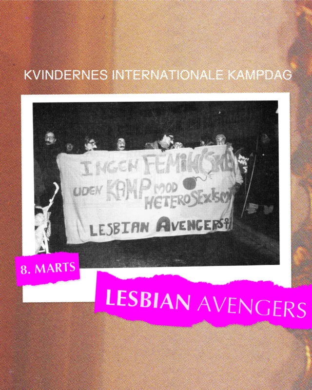 Glædelig kampdag til Lesbiske Hævnere - og alle andre!
 
Hvert år på 8. marts markeres kvindekampen over hele verden - og i år er det præcis 30 år siden for Lesbiske Hævneres aktion mod Ekstra Bladet. 
 
Aftenen før kampdagen i 1995 troppede aktivistgruppen "De lesbiske Hævnere" eller "Lesbian Avengers" op på Ekstra Bladets kontor for at rette kritik mod "den perverse måde E.B. fremstiller kvinder og lesbiske på" (gruppens egne ord). De ønskede specifikt at bladet skulle afskaffe side-9-pigen, og serverede dem muligheden for at starte den nye kultur 8. marts.
 
Selvom de desværre ikke havde held med at få afskaffet side-9-pigen, er deres aktion stadig inspirerende for den forsatte kamp for kvinders rettigheder og plads i samfundet.
 
Glædelig international kvindekamp!

Foto: Lesbiske hævnere går med i kun-kvinder-demo 8. marts 1995 (fra det lesbiske magasin "Hvidløgspressen". april 1995)