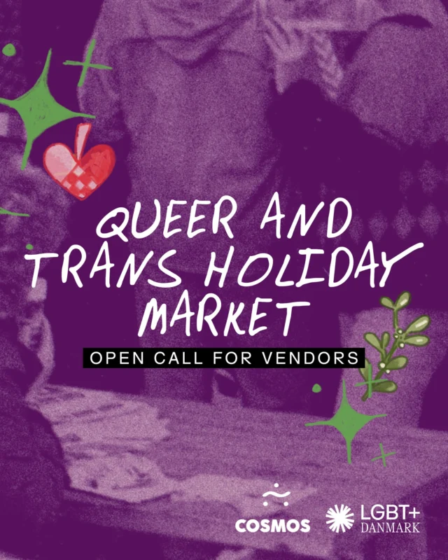 Are you a queer or trans artist, crafter, baker, vintage seller, or small business owner with beautiful things to share this holiday season? Come sell your creations, connect with the community, and celebrate queer joy and creativity at Medborgerhuset in Copenhagen on 6th December!
 
From handmade crafts and zines to art prints, clothing, food, and more, everyone is welcome to have a stall. Apply as a vendor by 10 November. It's free to apply for a stall (and to participate as a guest on the 6th of December)!
 
DA:
Laver du kunst, håndværk, bagværk, sælger vintage eller driver en anden form for lille virksomhed? Så kom og vær med til at skabe årets hyggeligste queer og trans julemarked!
 
Den 6. december inviterer vi til Queer and Trans Holiday Market i Medborgerhuset i København, hvor du kan sælge dine produkter, møde (nye) fællesskaber og fejre queer kreativitet og juleglæde.
 
Uanset hvad du sælger er du velkommen til at ansøge om en stand. Ansøgningsfristen er den 10. november, og det er helt gratis at have en stand (og at deltage som gæst på dagen!).